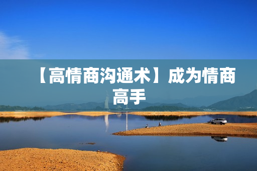【高情商沟通术】成为情商高手