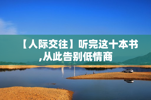 【人际交往】听完这十本书,从此告别低情商