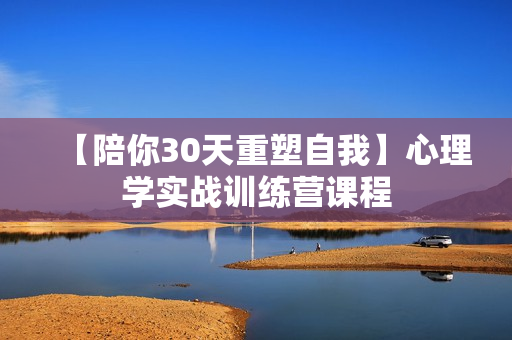 【陪你30天重塑自我】心理学实战训练营课程