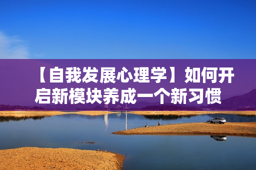 【自我发展心理学】如何开启新模块养成一个新习惯