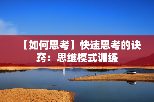 【如何思考】快速思考的诀窍：思维模式训练