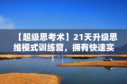 【超级思考术】21天升级思维模式训练营，拥有快速实现目标的思考力