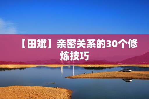 【田斌】亲密关系的30个修炼技巧
