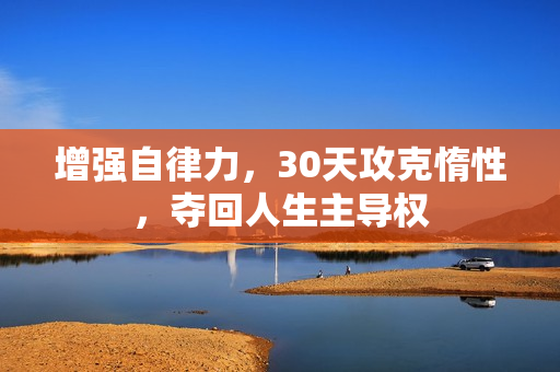 增强自律力，30天攻克惰性，夺回人生主导权
