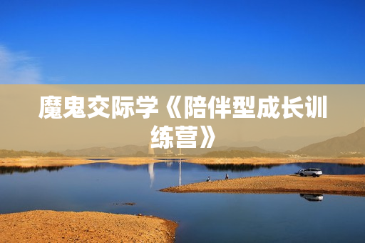 魔鬼交际学《陪伴型成长训练营》