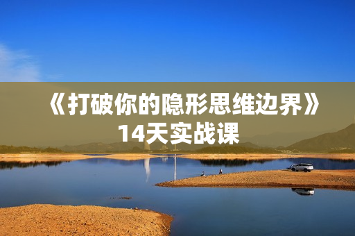 《打破你的隐形思维边界》14天实战课