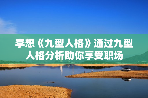 李想《九型人格》通过九型人格分析助你享受职场