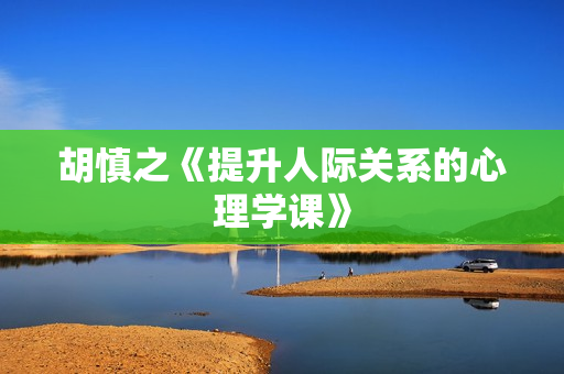 胡慎之《提升人际关系的心理学课》