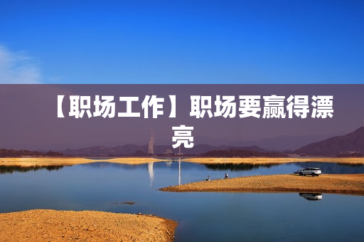 【职场工作】职场要赢得漂亮