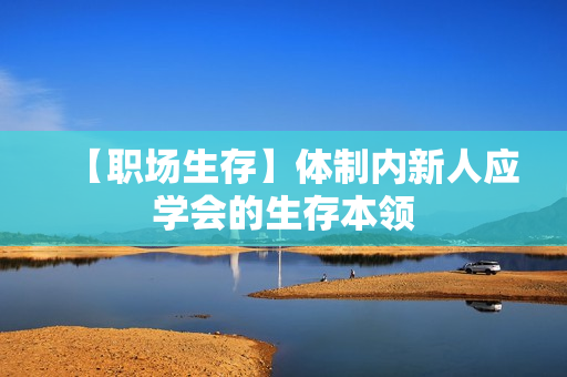 【职场生存】体制内新人应学会的生存本领