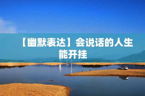 【幽默表达】会说话的人生能开挂