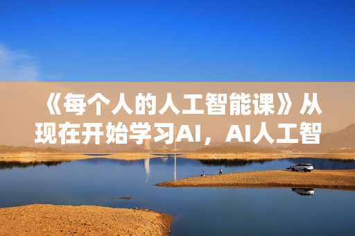 《每个人的人工智能课》从现在开始学习AI，AI人工智能2.0