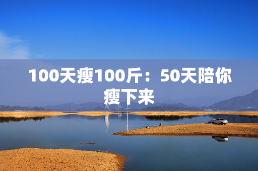 100天瘦100斤：50天陪你瘦下来