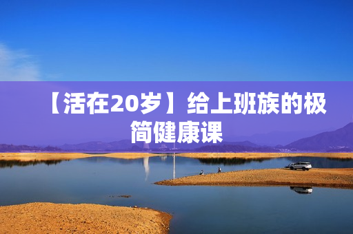 【活在20岁】给上班族的极简健康课