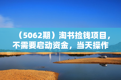 （5062期）淘书捡钱项目，不需要启动资金，当天操作，当天就有收入