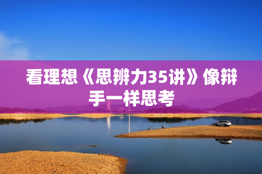 看理想《思辨力35讲》像辩手一样思考