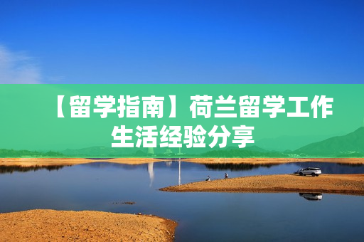 【留学指南】荷兰留学工作生活经验分享