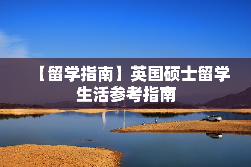 【留学指南】英国硕士留学生活参考指南