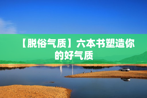 【脱俗气质】六本书塑造你的好气质