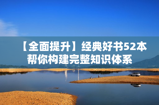 【全面提升】经典好书52本帮你构建完整知识体系
