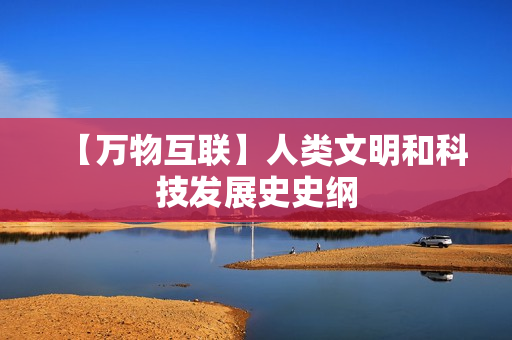 【万物互联】人类文明和科技发展史史纲