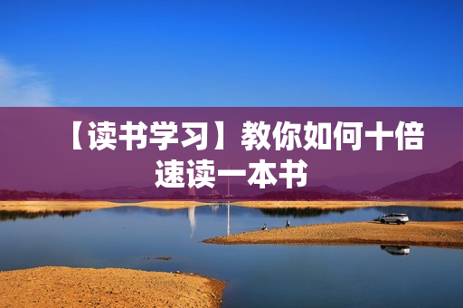 【读书学习】教你如何十倍速读一本书