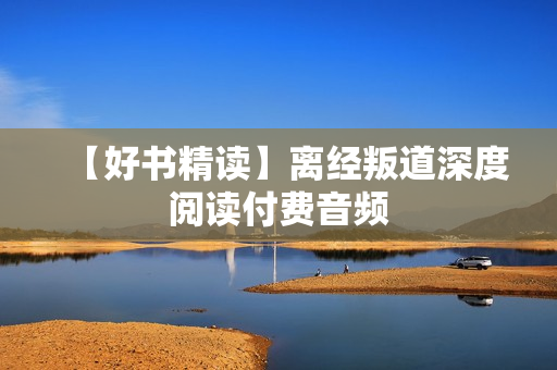 【好书精读】离经叛道深度阅读付费音频