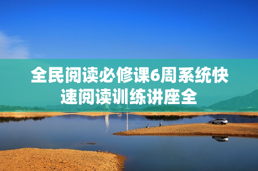 全民阅读必修课6周系统快速阅读训练讲座全