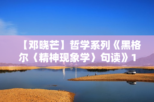 【邓晓芒】哲学系列《黑格尔〈精神现象学〉句读》145课全