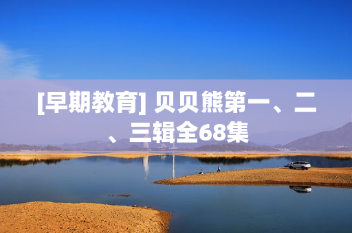 [早期教育] 贝贝熊第一、二、三辑全68集