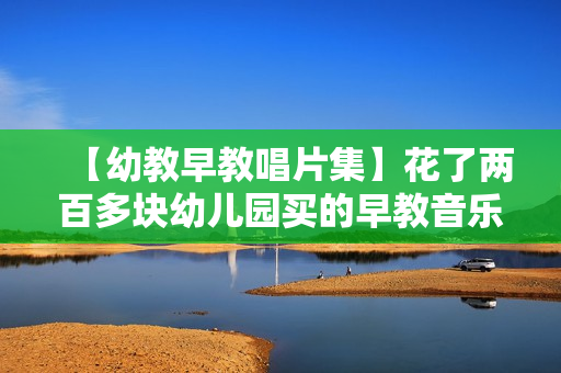 【幼教早教唱片集】花了两百多块幼儿园买的早教音乐