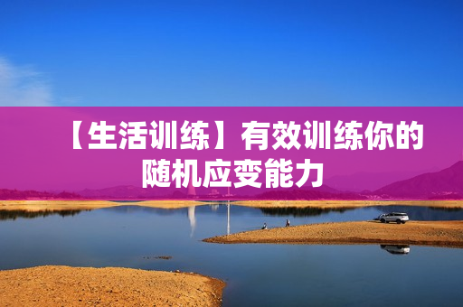 【生活训练】有效训练你的随机应变能力
