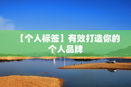【个人标签】有效打造你的个人品牌
