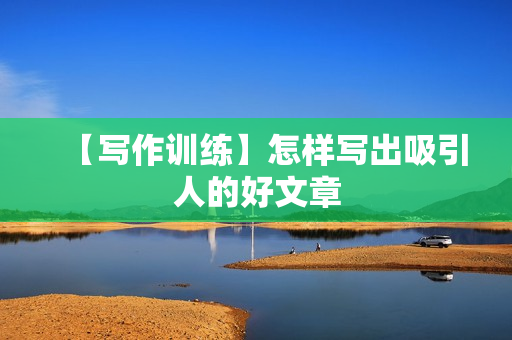【写作训练】怎样写出吸引人的好文章