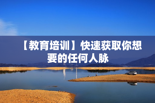【教育培训】快速获取你想要的任何人脉