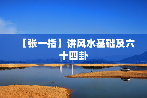 【张一指】讲风水基础及六十四卦