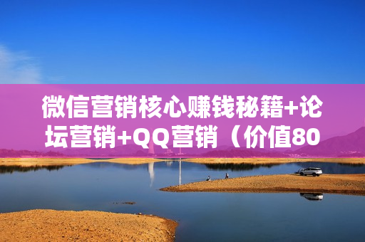 微信营销核心赚钱秘籍+论坛营销+QQ营销（价值800元）
