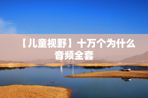 【儿童视野】十万个为什么音频全套