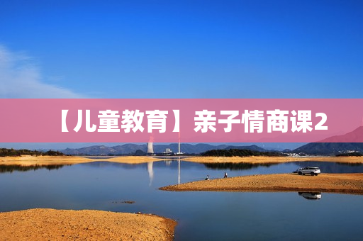 【儿童教育】亲子情商课2
