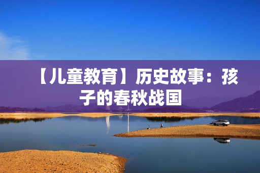 【儿童教育】历史故事：孩子的春秋战国