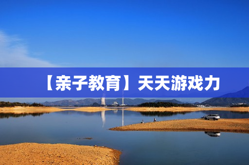 【亲子教育】天天游戏力