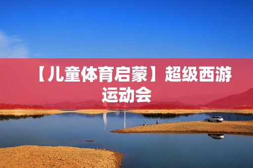 【儿童体育启蒙】超级西游运动会