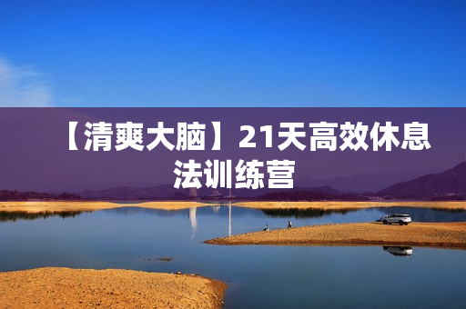 【清爽大脑】21天高效休息法训练营