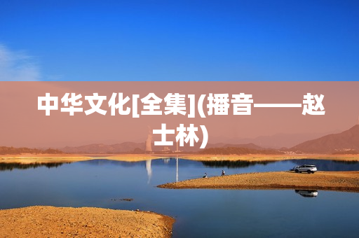 中华文化[全集](播音——赵士林)