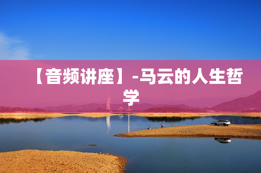 【音频讲座】-马云的人生哲学
