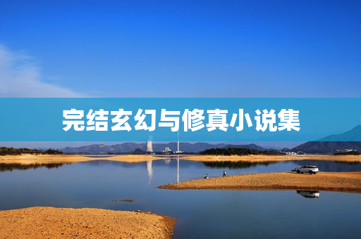 完结玄幻与修真小说集
