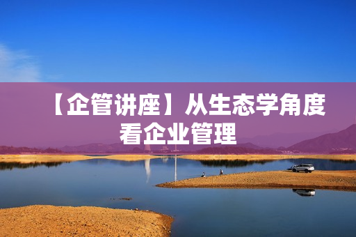 【企管讲座】从生态学角度看企业管理