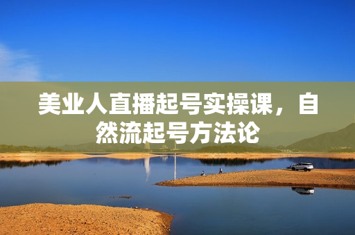 美业人直播起号实操课，自然流起号方法论