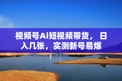 视频号Ai短视频带货， 日入几张，实测新号易爆