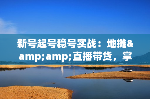 新号起号稳号实战：地摊&amp;直播带货，掌握抖音算法与千粉风控技巧